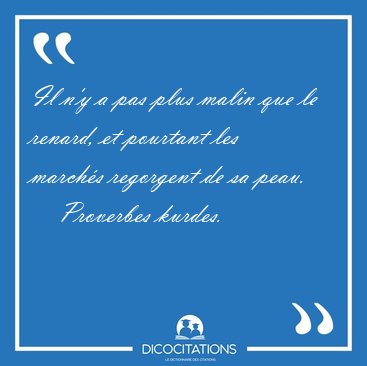 Il n'y a pas plus malin que le renard, et pourtant les marchs [...] - Proverbes kurdes...