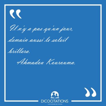 Il n'y a pas qu'un jour, demain aussi le soleil [...] - Ahmadou Kourouma...