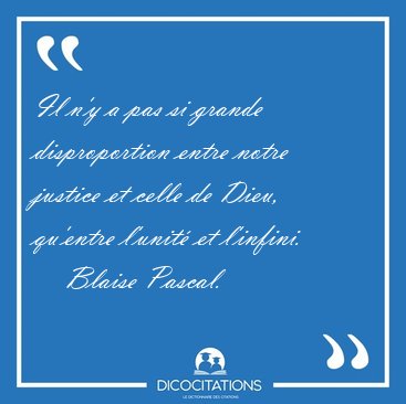 Il n'y a pas si grande disproportion entre notre justice et [...] - Blaise Pascal...