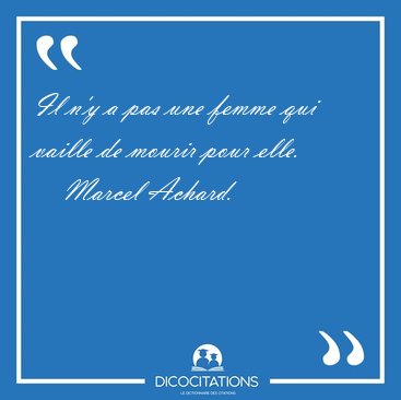 Il n'y a pas une femme qui vaille de mourir pour [...] - Marcel Achard...