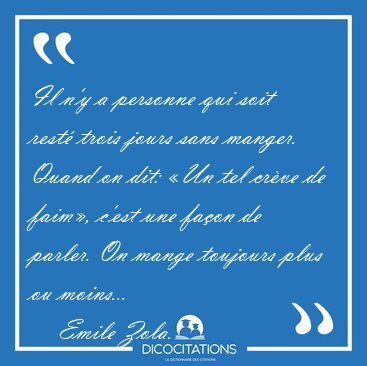 Il n'y a personne qui soit rest trois jours sans manger. Quand [...] - Emile Zola...