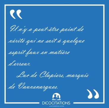 Il n'y a peut-�tre point de v�rit� qui ne soit � quelque esprit [...] - Luc de Clapiers, marquis de Vauvenargues...