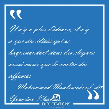 Il n'y a plus d'idaux, il n'y a que des idiots qui se [...] - Mohammed Moulessehoul, dit Yasmina Khadra...