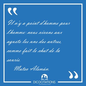 Il n'y a point d'homme pour l'homme: nous vivons aux aguets les [...] - Mateo Alem�n...