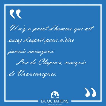 Il n'y a point d'homme qui ait assez d'esprit pour n'�tre jamais [...] - Luc de Clapiers, marquis de Vauvenargues...