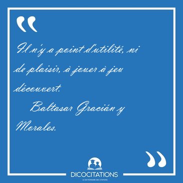 Il n'y a point d'utilit�, ni de plaisir, � jouer � jeu [...] - Baltasar Graci�n y Morales...