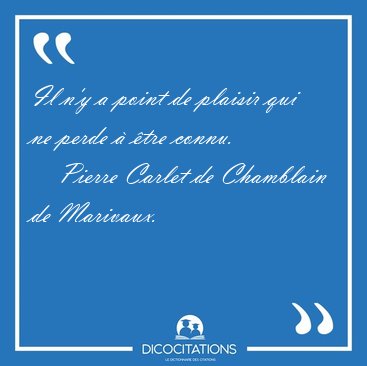 Il n'y a point de plaisir qui ne perde � �tre [...] - Pierre Carlet de Chamblain de Marivaux...