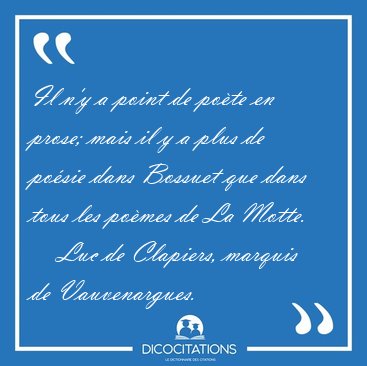 Il n'y a point de pote en prose; mais il y a plus de posie [...] - Luc de Clapiers, marquis de Vauvenargues...