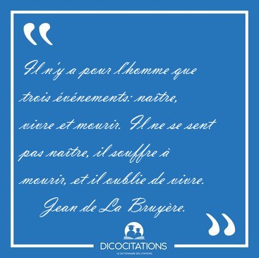 Il n'y a pour l'homme que trois vnements: natre, vivre et [...] - Jean de La Bruyre...