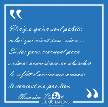 Il n'y a qu'un seul public: celui qui vient pour aimer... Si les [...] - Maurice B�jart...