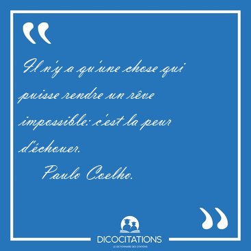 Il n'y a qu'une chose qui puisse rendre un r�ve impossible: [...] - Paulo Coelho...