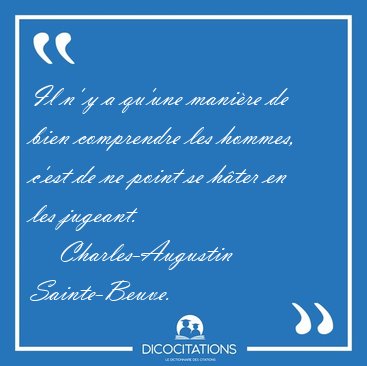 Il n' y a qu'une manire de bien comprendre les hommes, c'est de [...] - Charles-Augustin Sainte-Beuve...