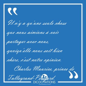 Il n'y a qu'une seule chose que nous aimions � voir partager [...] - Charles Maurice, prince de Talleyrand-P�rigord...
