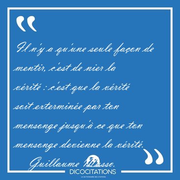 Il n'y a qu'une seule faon de mentir, c'est de nier la vrit : [...] - Guillaume Musso...