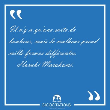 Il n'y a qu'une sorte de bonheur, mais le malheur prend mille [...] - Haruki Marakumi...