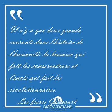 Il n'y a que deux grands courants dans l'histoire de l'humanit: [...] - Les frres Goncourt...