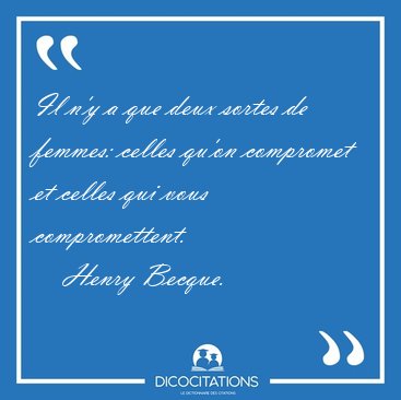 Il n'y a que deux sortes de femmes: celles qu'on compromet et [...] - Henry Becque...