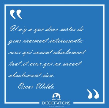 Il n'y a que deux sortes de gens vraiment int�ressants: ceux qui [...] - Oscar Wilde...