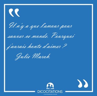 Il n'y a que l'amour pour sauver ce monde. Pourquoi j'aurais [...] - Julie Maroh...