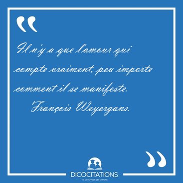 Il n'y a que l'amour qui compte vraiment, peu importe comment il [...] - Franois Weyergans...