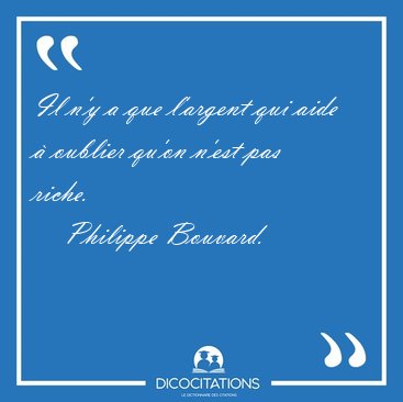 Il n'y a que l'argent qui aide � oublier qu'on n'est pas [...] - Philippe Bouvard...