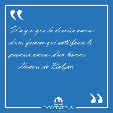 Il N Y A Que Le Dernier Amour D Une Femme Qui Satisfasse Le Honore De Balzac