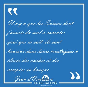Il n'y a que les Suisses dont j'aurais du mal � raconter quoi [...] - Jean d'Ormesson...