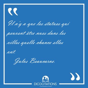 Il n'y a que les statues qui peuvent �tre nues dans les villes [...] - Julos Beaucarne...