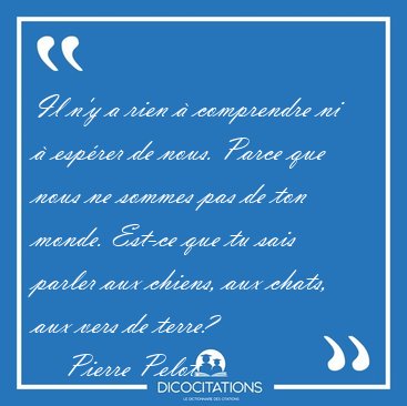Il n'y a rien � comprendre ni � esp�rer de nous. Parce que nous [...] - Pierre Pelot...