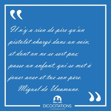 Il n'y a rien de pire qu'un pistolet charg� dans un coin, et [...] - Miguel de Unamuno...