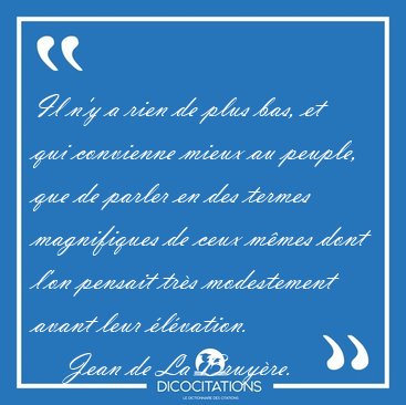 Il n'y a rien de plus bas, et qui convienne mieux au peuple, que [...] - Jean de La Bruyre...