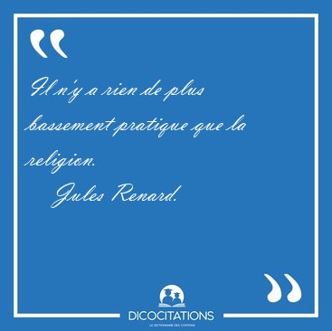 Il n'y a rien de plus bassement pratique que la [...] - Jules Renard...