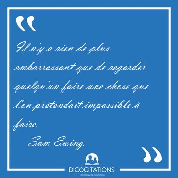 Il n'y a rien de plus embarrassant que de regarder quelqu'un [...] - Sam Ewing...