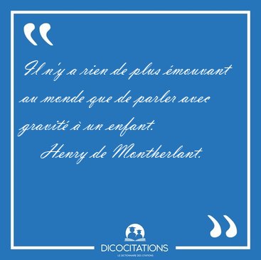 Il n'y a rien de plus �mouvant au monde que de parler avec [...] - Henry de Montherlant...