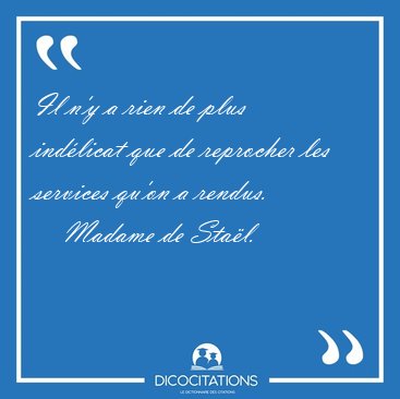 Il n'y a rien de plus indlicat que de reprocher les services [...] - Madame de Stal...