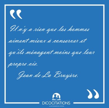 Il n'y a rien que les hommes aiment mieux � conserver et qu'ils [...] - Jean de La Bruy�re...