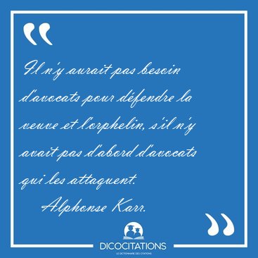 Il n'y aurait pas besoin d'avocats pour d�fendre la veuve et [...] - Alphonse Karr...