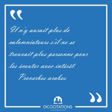 Il n'y aurait plus de calomniateurs s'il ne se trouvait plus [...] - Proverbes arabes...