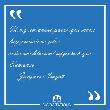 Il n'y en avoit point que nous luy puissions plus [...] - Jacques Amyot...
