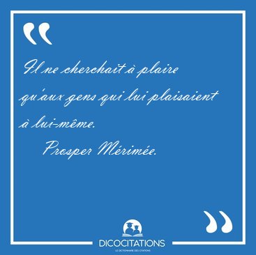 Il ne cherchait  plaire qu'aux gens qui lui plaisaient  [...] - Prosper Mrime...