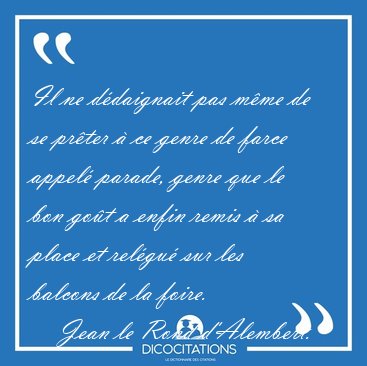 Il ne d�daignait pas m�me de se pr�ter � ce genre de farce [...] - Jean le Rond d'Alembert...