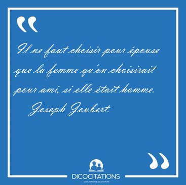 Il ne faut choisir pour �pouse que la femme qu'on choisirait [...] - Joseph Joubert...