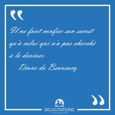 Il ne faut confier son secret qu'� celui qui n'a pas cherch� � [...] - Diane de Beausacq...