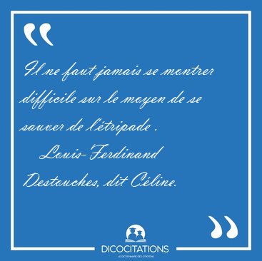 Il ne faut jamais se montrer difficile sur le moyen de se sauver [...] - Louis-Ferdinand Destouches, dit Cline...