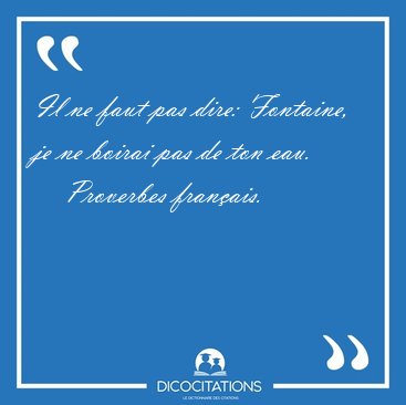Il ne faut pas dire: Fontaine, je ne boirai pas de ton [...] - Proverbes franais...