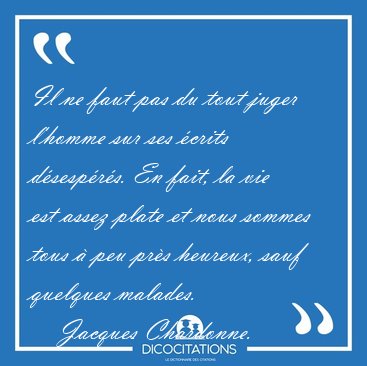 Il ne faut pas du tout juger l'homme sur ses �crits d�sesp�r�s. [...] - Jacques Chardonne...