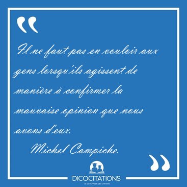 Il ne faut pas en vouloir aux gens lorsqu'ils agissent de [...] - Michel Campiche...