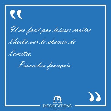 Il ne faut pas laisser crotre l'herbe sur le chemin de [...] - Proverbes franais...