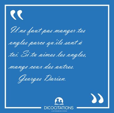 Il ne faut pas manger tes ongles parce qu'ils sont  toi. Si tu [...] - Georges Darien...