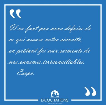 Il ne faut pas nous dfaire de ce qui assure notre scurit, en [...] - Esope...